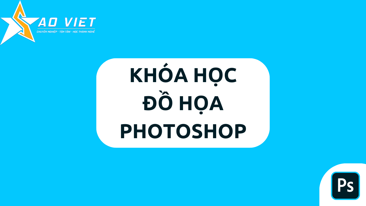 Khóa Học Photoshop – Thiết Kế Chỉnh Sửa Hình Ảnh